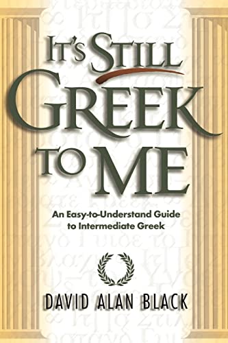 It's Still Greek to Me: An EasytoUnderstand Guide to Intermediate Greek von Baker Academic