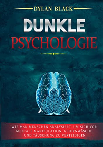 Dunkle Psychologie: Wie man Menschen analysiert, um sich vor mentale Manipulation, Gehirnwäsche und Täuschung zu verteidigen von BoD – Books on Demand