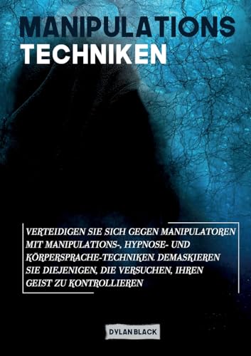 Manipulations Techniken: Verteidigen Sie sich gegen Manipulatoren mit Manipulations-, Hypnose- und Körpersprache-Techniken. Demaskieren Sie diejenigen, die versuchen, Ihren Geist zu kontrollieren von Books on Demand