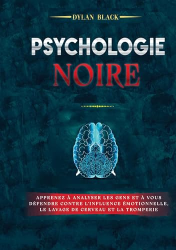 Psychologie noire: Apprenez à Analyser les Gens et à Vous Défendre Contre l'Influence Émotionnelle, le Lavage de Cerveau et la Tromperie von BoD – Books on Demand – Frankreich