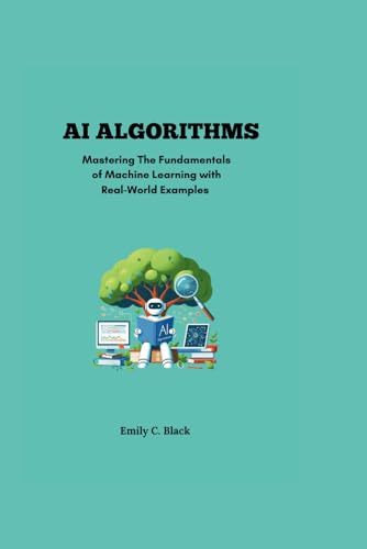 AI ALGORITHMS: Mastering The Fundamentals of Machine Learning with Real-World Examples von Independently published