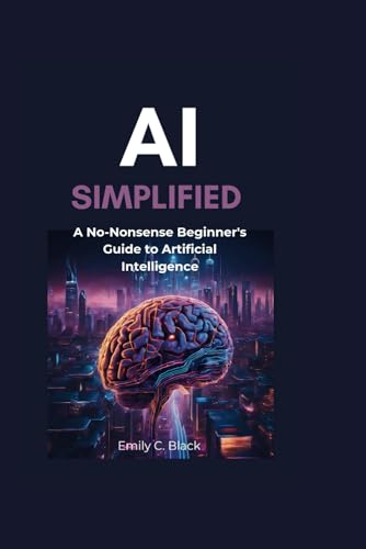 AI SIMPLIFIED: A No-Nonsense Beginner's Guide to Artificial Intelligence von Independently published