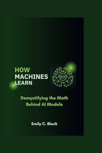 How Machines Learn: Demystifying the Math Behind AI Models von Independently published