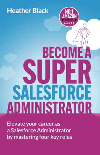 Become A Super Salesforce Administrator: Elevate your career as a Salesforce Administrator by mastering four key roles von Discover Your Bounce Publishing