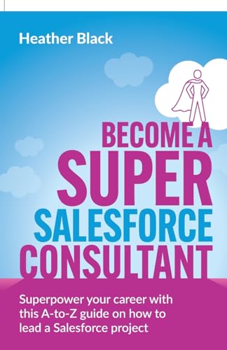 Become a Super Salesforce Consultant: Superpower your Salesforce career with this A-to-Z guide on how to lead a Salesforce project von Rethink Press