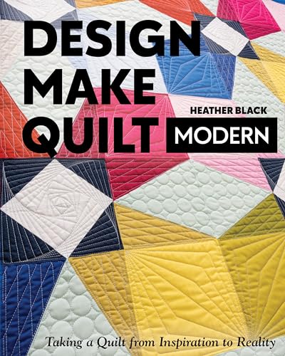 Design, Make, Quilt Modern: Taking a Quilt from Inspiration to Reality von C&T Publishing