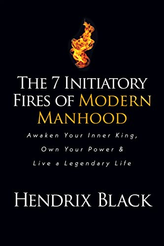 The 7 Initiatory Fires of Modern Manhood: Awaken Your Inner King, Own Your Power & Live a Legendary Life von Morgan James Publishing