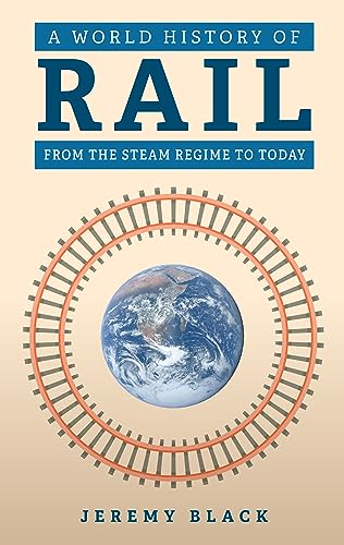 A World History of Rail: From the Steam Regime to Today von Amberley Publishing