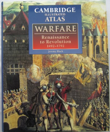 Cambridge Illustrated Atlas of Warfare 1492-1792: Renaissance to Revolution, 1492-1792 (Cambridge Illustrated Atlases)