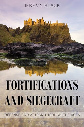 Fortifications and Siegecraft: Defense and Attack Through the Ages