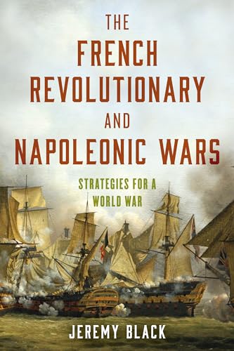 The French Revolutionary and Napoleonic Wars: Strategies for a World War von Rowman & Littlefield Publishers