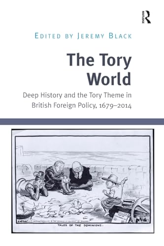 The Tory World: Deep History and the Tory Theme in British Foreign Policy 1679-2014 The Tory World: Deep History and the Tory Theme in British Foreign Policy 1679-2014