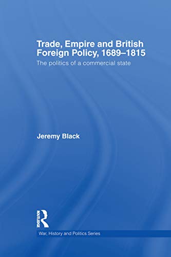 Trade, Empire and British Foreign Policy, 1689-1815: Politics of a Commercial State (War, History and Politics) von Routledge