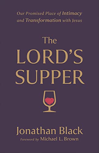 Lord's Supper: Our Promised Place of Intimacy and Transformation With Jesus
