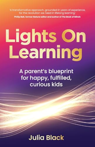 Lights On Learning: A parent’s blueprint for happy, fulfilled, curious kids Lights On Learning: A parent’s blueprint for happy, fulfilled, curious kids von Rethink Press