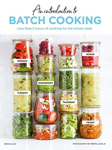 Batch Cooking: Prep and Cook Your Weeknight Dinners in Less Than 2 Hours