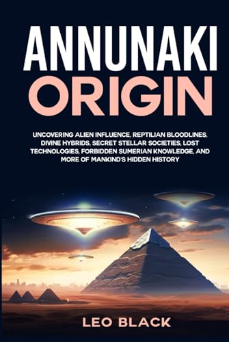 Annunaki Origin: Uncovering Alien Influence, Reptilian Bloodlines, Divine Hybrids, Secret Stellar Societies, Lost Technologies, Forbidden Sumerian Knowledge, and More of Mankind's Hidden History Annunaki Origin: Uncovering Alien Influence, Reptilian Bloodlines, Divine Hybrids, Secret Stellar Societies, Lost Technologies, Forbidden Sumerian Knowledge, and More of Mankind's Hidden History von Independently published