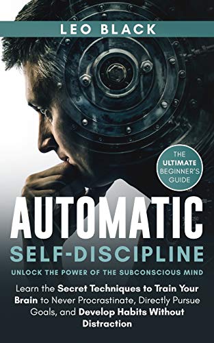 Automatic Self-Discipline: Unlock the Power of the Subconscious Mind: Learn the Secret Techniques to Train Your Brain to Never Procrastinate, Directly ... Distraction. The Ultimate Beginner's Guide. von Independently Published