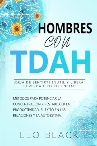 Hombres con TDAH: ¡deja de sentirte inútil y libera tu verdadero potencial!: Métodos para potenciar la concentración y restablecer la productividad, el éxito en las relaciones y la autoestima. Hombres con TDAH: ¡deja de sentirte inútil y libera tu verdadero potencial!: Métodos para potenciar la concentración y restablecer la productividad, el éxito en las relaciones y la autoestima. von Independently published