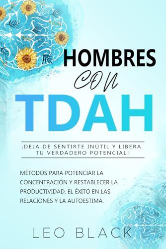 Hombres con TDAH: ¡deja de sentirte inútil y libera tu verdadero potencial!: Métodos para potenciar la concentración y restablecer la productividad, el éxito en las relaciones y la autoestima. Hombres con TDAH: ¡deja de sentirte inútil y libera tu verdadero potencial!: Métodos para potenciar la concentración y restablecer la productividad, el éxito en las relaciones y la autoestima. von Independently published