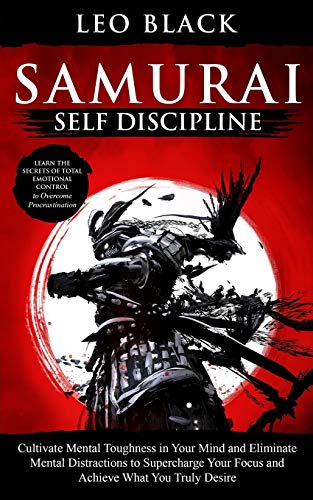 Samurai Self Discipline: Cultivate Mental Toughness in Your Mind and Eliminate Mental Distractions to Supercharge Your Focus and Achieve What You ... Emotional Control to Overcome Procrastination Samurai Self Discipline: Cultivate Mental Toughness in Your Mind and Eliminate Mental Distractions to Supercharge Your Focus and Achieve What You ... Emotional Control to Overcome Procrastination von Independently Published
