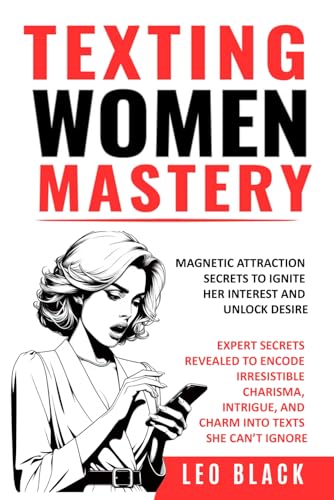 TEXTING WOMEN MASTERY: MAGNETIC ATTRACTION SECRETS TO IGNITE HER INTEREST AND UNLOCK DESIRE: Expert Secrets Revealed to Encode Irresistible Charisma, Intrigue, and Charm into Texts she Can’t Ignore von Independently published