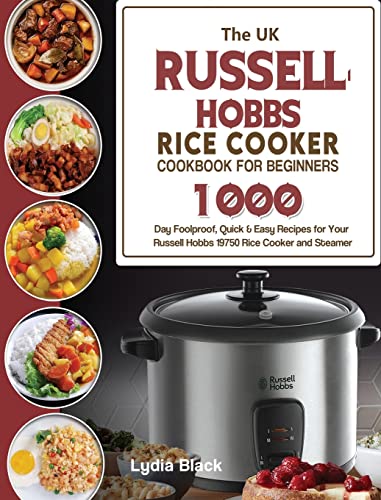 The UK Russell Hobbs Rice CookerCookbook For Beginners: 1000-Day Foolproof, Quick & Easy Recipes for Your Russell Hobbs 19750 Rice Cooker and Steamer von Lydia Black