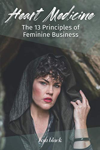 Heart Medicine: The 13 Principles of Feminine Business Heart Medicine: The 13 Principles of Feminine Business von Transcendent Publishing