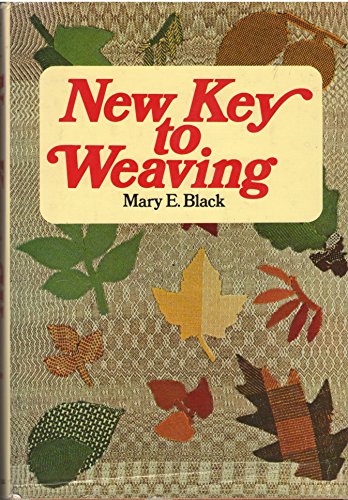 New Key to Weaving: A Textbook of Hand Weaving for the Beginning Weaver