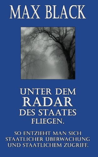 Unter dem Radar des Staates fliegen: So entzieht man sich staatlicher Überwachung und staatlichem Zugriff. (Max Black) von CreateSpace Independent Publishing Platform