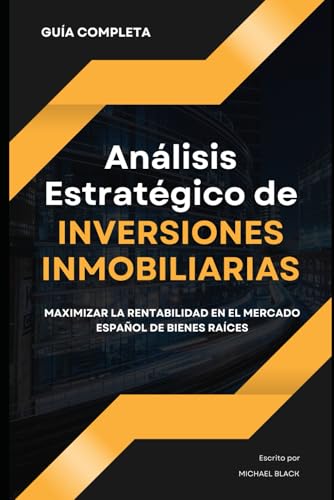 Análisis Estratégico de Inversiones Inmobiliarias: Guía Completa para Maximizar la Rentabilidad en el Mercado Español de Bienes Raíces von Independently published