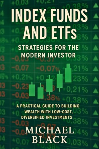 Index Funds and ETFs: Strategies for the Modern Investor: A Practical Guide to Building Wealth with Low-Cost, Diversified Investments von Independently published