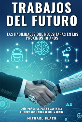 Trabajos del futuro: Las habilidades que necesitarás en los próximos 10 años (Guía práctica para adaptarse al mercado laboral del mañana) von Independently published