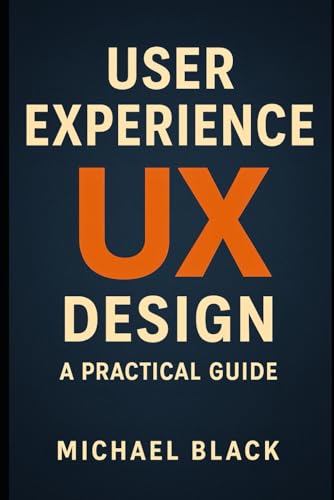 User Experience (UX) Design: How to Create Products That Delight and Retain Users: Master the Principles of UX, UI, and Human-Centered Design to Build Successful Digital Experiences von Independently published
