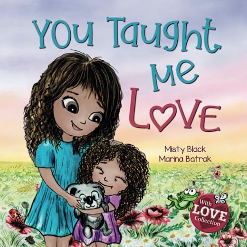 You Taught Me Love: A Beautifully Illustrated Bedtime Story Celebrating the Love of Mother and Child: Second Edition (With Love Collection)