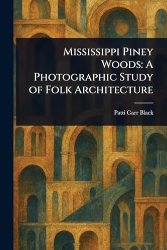 Mississippi Piney Woods: A Photographic Study of Folk Architecture von Anson Street Press