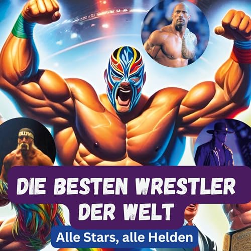 Die besten Wrestler der Welt: Alle Stars, alle Helden
