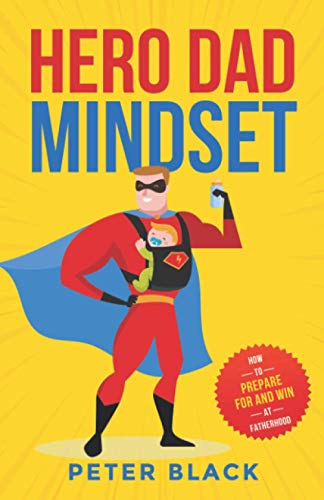 Hero Dad Mindset: How to Prepare For and Win at Fatherhood