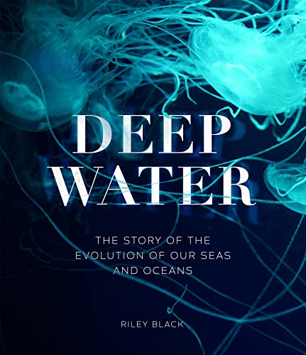Deep Water: The Story of the Evolution of Our Seas and Oceans von Welbeck