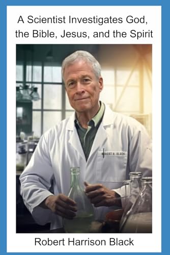 A Scientist Investigates God,, the Bible, Jesus, and the Spirit von Independently published