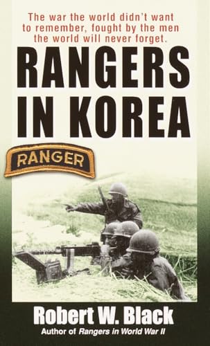 Rangers in Korea: The War the World Didn't Want to Remember, Fought by the Men the World Will Never Forget