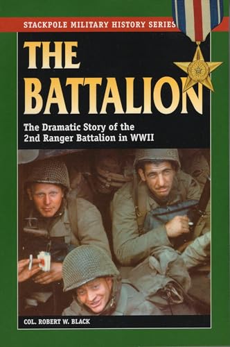 The Battalion: The Dramatic Story of the 2nd Ranger Battalion in WWII (Stackpole Military History)