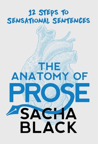 The Anatomy of Prose: 12 Steps to Sensational Sentences (Better Writers)