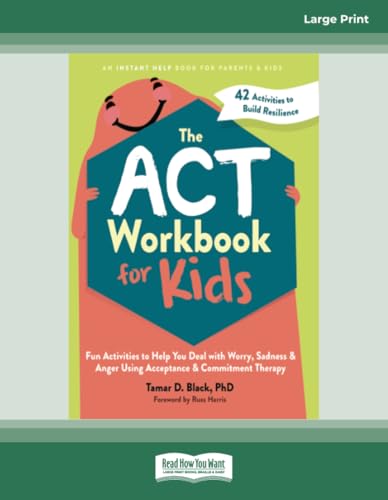 The ACT Workbook for Kids: Fun Activities to Help You Deal with Worry, Sadness, and Anger Using Acceptance and Commitment Therapy von ReadHowYouWant