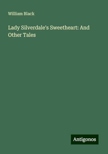 Lady Silverdale's Sweetheart: And Other Tales Lady Silverdale's Sweetheart: And Other Tales von Antigonos Verlag