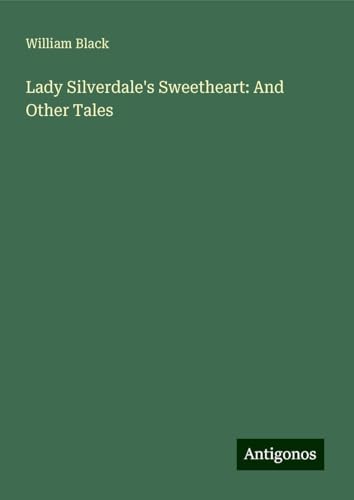 Lady Silverdale's Sweetheart: And Other Tales Lady Silverdale's Sweetheart: And Other Tales von Antigonos Verlag