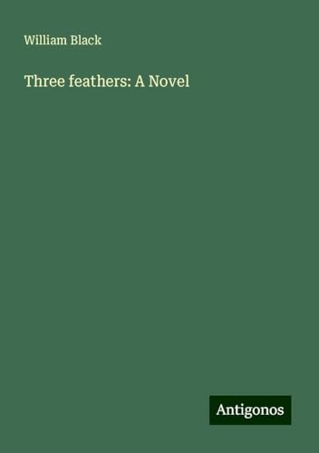 Three feathers: A Novel Three feathers: A Novel von Antigonos Verlag