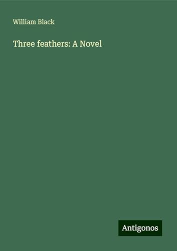 Three feathers: A Novel Three feathers: A Novel von Antigonos Verlag