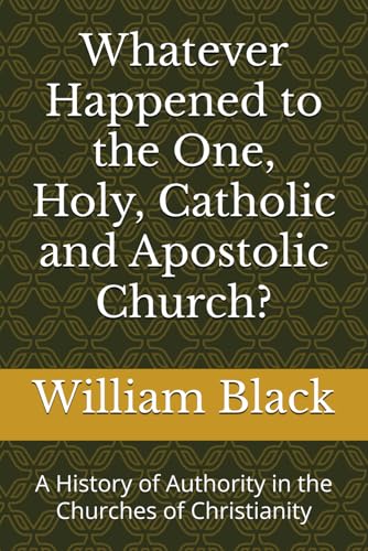 Whatever Happened to the One, Holy, Catholic and Apostolic Church?: A History of Authority in the Churches of Christianity Whatever Happened to the One, Holy, Catholic and Apostolic Church?: A History of Authority in the Churches of Christianity von Independently published