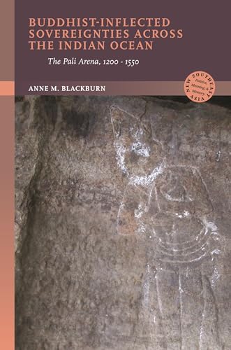 Buddhist-Inflected Sovereignties Across the Indian Ocean: The Pali Arena, 1200-1550 (New Southeast Asia: Politics, Meaning, and Memory)
